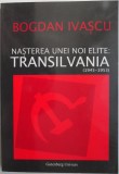 Nasterea unei noi elite: Transilvania (1945-1953) &ndash; Bogdan Ivascu - Carte Istorie
