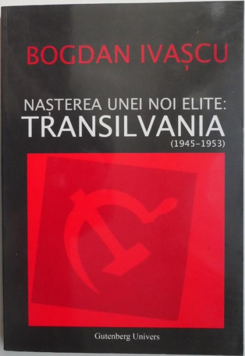 Nasterea unei noi elite: Transilvania (1945-1953) &ndash; Bogdan Ivascu