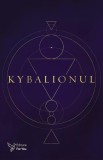 Kybalionul. Cei Trei Initiati - Invataturi Ermetice despre Transformare Spirituala si Gandire