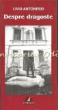 Despre Dragoste. Anatomia Unui Sentiment - Liviu Antonesei, Ars Longa, 2000, Roman, Beletristica, 153 Pagini