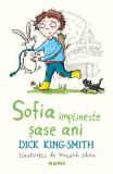 Sofia &icirc;mplinește șase ani (Vol. 3) - Paperback brosat - Dick King Smith - Nemira