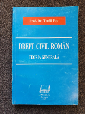 DREPT CIVIL ROMAN. TEORIA GENERALA - Teofil Pop foto