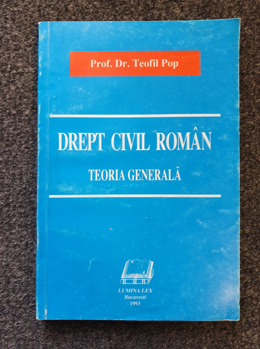 DREPT CIVIL ROMAN. TEORIA GENERALA - Teofil Pop