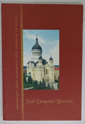 SUB DRAPELUL BISERICII , ARHIEPISCOPIA CLUJULUI SUB PASTORIREA I.P.S. ARHIEPISCOP BARTOLOMEU , 2006 foto