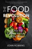 The Food Revolution: How Your Diet Can Save Your Life and Our World