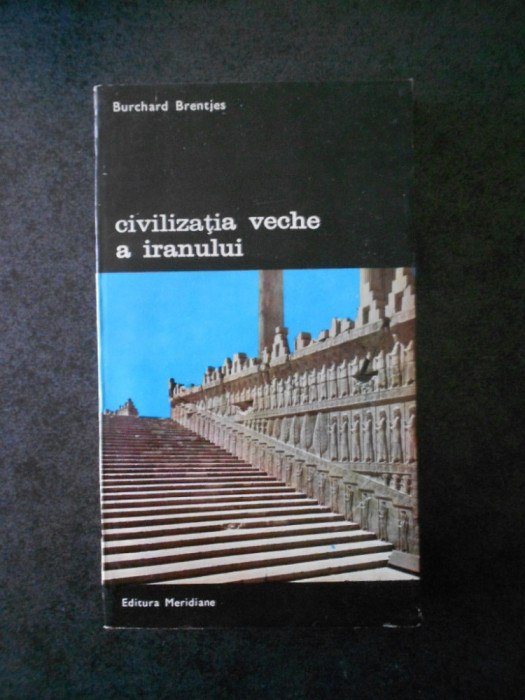 BURCHARD BRENTJES - CIVILIZATIA VECHE A IRANULUI