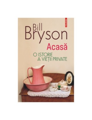 Acasă. O istorie a vieţii private - Bill Bryson foto