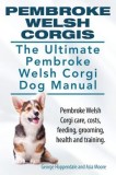 Pembroke Welsh Corgis. the Ultimate Pembroke Welsh Corgi Dog Manual. Pembroke Welsh Corgi Care, Costs, Feeding, Grooming, Health and Training.