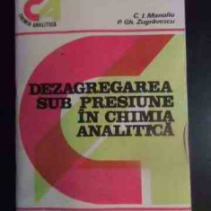Dezagregarea Sub Presiune In Chimia Analitica - C.i. Manoliu, P. Gh. Zugravescu ,540885