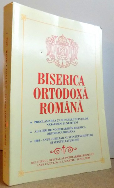BISERICA ORTODOXA ROMANA - BULETINUL OFICIAL AL PATRIARHIEI ROMANE ANUL CXXVI , NR. 3-6 , MARTIE- IUNIE 2008