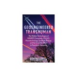 The Geoengineered Transhuman: The Hidden Technologies of Haarp, Chemtrails, 5g/6g, Nanotechnology, Synthetic Biology, and the Scientific Effort to T