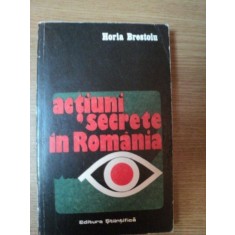 ACTIUNI SECRETE IN ROMANIA de HORIA BRESTOIU , Bucuresti 1973