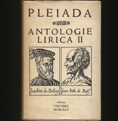 PLEIADA * ANTOLOGIE LIRICĂ II - JOACHIM DU BELLAY, JEAN ANTH. DE BAUF - UNIVERS foto