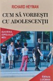 Cumpara ieftin Cum sa vorbesti cu adolescentii - 2005 - Richard Heyman (XC226)