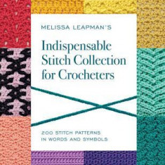 Melissa Leapman's Indispensable Stitch Collection for Crocheters: 200 Stitch Patterns in Words and Symbols