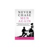 Never Chase Men Again: 38 Dating Secrets to Get the Guy, Keep Him Interested, and Prevent Dead-End Relationships