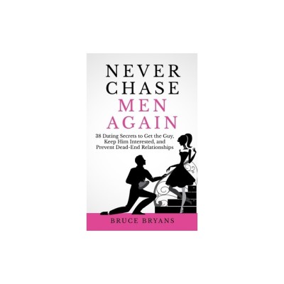 Never Chase Men Again: 38 Dating Secrets to Get the Guy, Keep Him Interested, and Prevent Dead-End Relationships foto