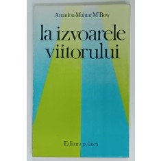 LA IZVOARELE VIITORULUI de AMADOU - MAHTAR M'BOW , 1985