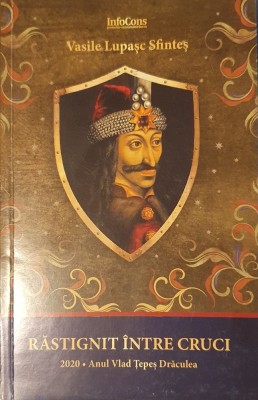 Vasile Lupasc Sfintes, Rastignit Intre Cruci. 2020 Anul lui Vlad Tepes ...