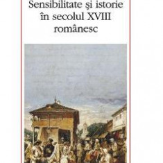 Sensibilitate si istorie in secolul XVIII romanesc - Stefan Lemny