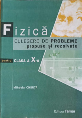 FIZICA. CULEGERE DE PROBLEME PROPUSE SI REZOLVATE PENTRU CLASA A X-A-MIHAELA CHIRITA foto