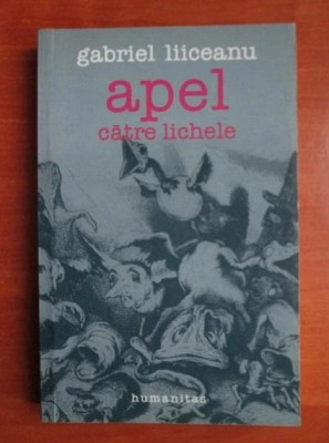Gabriel Liiceanu - Apel către lichele foto