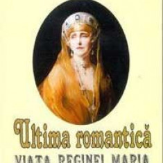 Hannah Pakula - Ultima Romantica Viata Reginei Maria a Romaniei regina Romania