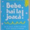 BEBE , HAI LA JOACA! IDEI DE JOACA , JUCARII SI ACTIVITATI PENTRU BEBELUSI SI TODDLERI , DE LA 0 LA 24 DE LUNI de CATALINA BUCUR , 2021