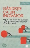 Gandeşte ca un inovator. 76 de inovatori si ganditori si ce pot ei sa vă invete