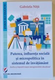 PUTEREA , INFLUENTA SOCIALA SI MICROPOLITICA IN SISTEMUL DE INVATAMANT , ANALIZA SI IMPACTUL ASUPRA MANAGEMENTULUI EDUCATIONAL de GABRIELA NITA , 2023