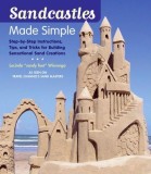 Sandcastles Made Simple: Step-by-Step Instructions, Tips, and Tricks for Building Sensational Sand Creations | Lucinda Wierenga