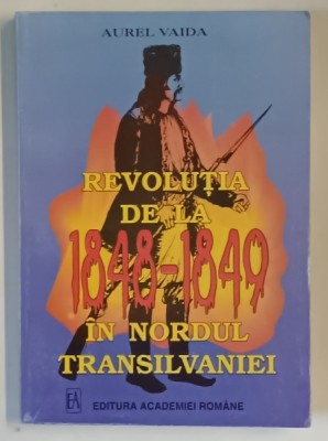 REVOLUTIA DE LA 1848 - 1849 IN NORDUL TRANSILVANIEI de AUREL VAIDA , 1998 foto