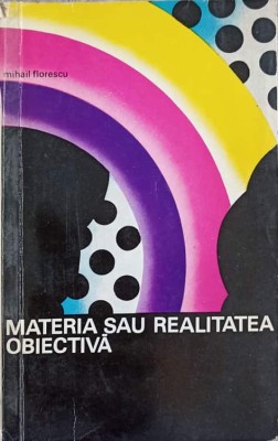 MATERIA SAU REALITATEA OBIECTIVA-MIHAIL FLORESCU foto