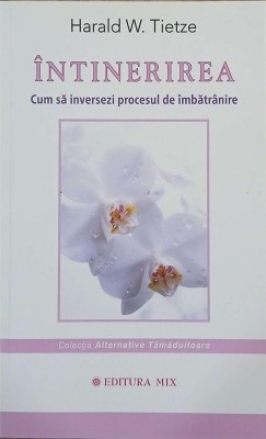 Intinerirea. Cum sa inversezi procesul de imbatranire - Harald W. Tietze foto