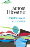 Rendez-vous cu lumea - Paperback brosat - Aurora Liiceanu - Polirom, 2021