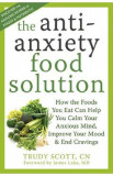 The Antianxiety Food Solution: How the Foods You Eat Can Help You Calm Your Anxious Mind, Improve Your Mood, and End Cravings - Trudy Scott