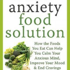 The Antianxiety Food Solution: How the Foods You Eat Can Help You Calm Your Anxious Mind, Improve Your Mood, and End Cravings - Trudy Scott