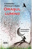 Orasul luminii - Liudmila Petrusevskaia