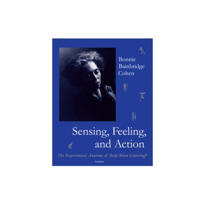 Sensing, Feeling, and Action: The Experiential Anatomy of Body-Mind Centering foto