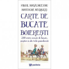 Carte de bucate boieresti. 200 de retete cercate de bucate, prajituri - Mihail Kogalniceanu, Kostache Negruzzi