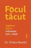 Cumpara ieftin Focul tacut. Legatura dintre inflamatie, boli si dieta/Shilpa Ravella