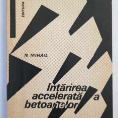 Intarirea accelerata a betoanelor - Nicolae Mihail, Editura Tehnica, 1972