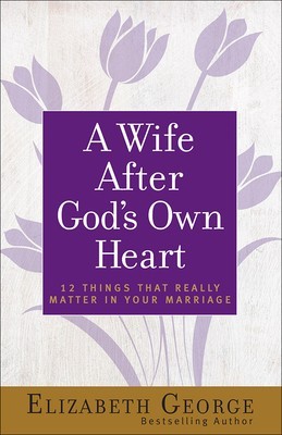 A Wife After God&amp;#039;s Own Heart: 12 Things That Really Matter in Your Marriage foto