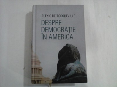 DESPRE DEMOCRATIE IN AMERICA - ALEXIS DE TOCQUEVILLE - 2017 foto