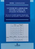 Cumpara ieftin Lucrari De Laborator Pentru Cursul De Analiza Numerica - Boris Constantin , C849