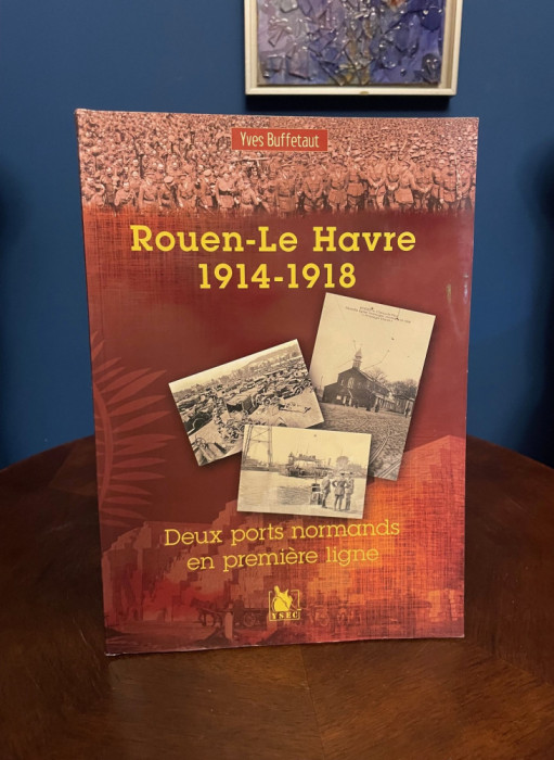 Yves Buffetaut - ROUEN-LE HAVRE 1914-1918. Primul Război Mondial (ed. de lux!)