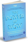 The Power of Wow. Cum sa-ti electrizezi munca si viata punand serviciile pe primul loc - Tony Hsieh, Zappos