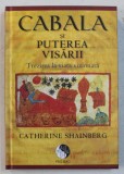 CABALA SI PUTEREA VISARII - TREZIREA LA VIATA VIZIONARA de CATHERINE SHAINBERG , 2011 * EDITIE CARTONATA