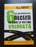 6 cele mai importante decizii pe care le vei lua vreodată. Ghid practic pentru adolescenți - Sean Covey