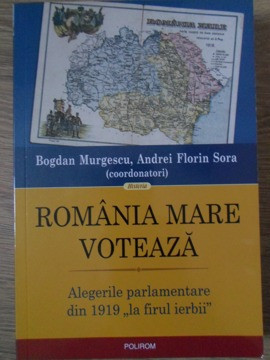 ROMANIA MARE VOTEAZA. ALEGERILE PARLAMENTARE DIN 1919 LA FIRUL IERBII-BOGDAN MURGESCU, ANDREI FLORIN SORA